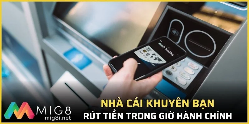 Hướng Dẫn Rút Tiền Mig8 - Nhận Tiền Liền Tay, Giao Dịch 24/7 1 Hội viên nên rút tiền trong giờ hành chính