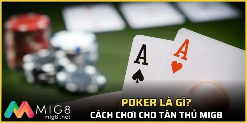 Poker Là Gì? Hướng Dẫn Cách Chơi Chi Tiết Chính Xác 2026 3 Poker là gì? Cách chơi chi tiết dễ hiểu cho tân thủ Mig8