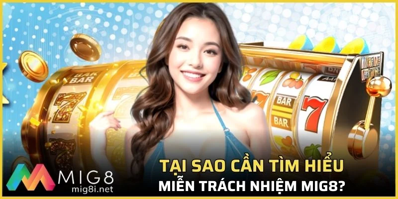 Miễn Trách Nhiệm Mig8 - Đảm Bảo Quyền Lợi Hội Viên 2026 1 Tại sao cần tìm hiểu miễn trách nhiệm Mig8?