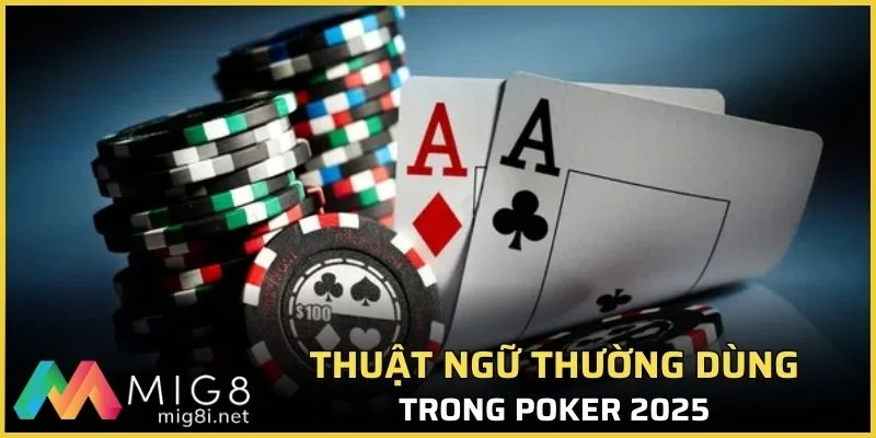 Poker Là Gì? Hướng Dẫn Cách Chơi Chi Tiết Chính Xác 2026 2 Thuật ngữ thường dùng trong Poker 2025