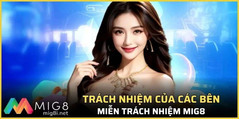 Miễn Trách Nhiệm Mig8 - Đảm Bảo Quyền Lợi Hội Viên 2026 3 Trách nhiệm của các bên trong miễn trách nhiệm Mig8